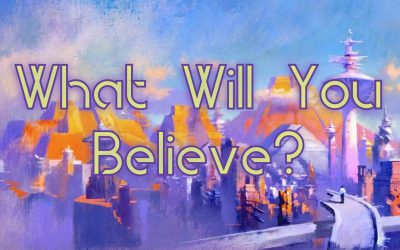 What Will You Believe?