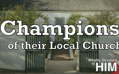 Wholly Devoted to Him: Champions of Their Local Church