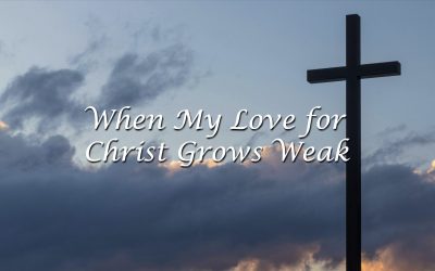 When My Love For Christ Grows Weak